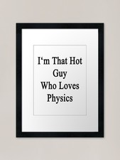Listing image for I'm That Hot Guy Who Loves Physics Framed Wall Art Poster Canvas Print Picture