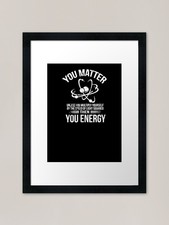 Listing image for You Matter You Energy Science Geek Framed Wall Art Poster Canvas Print Picture